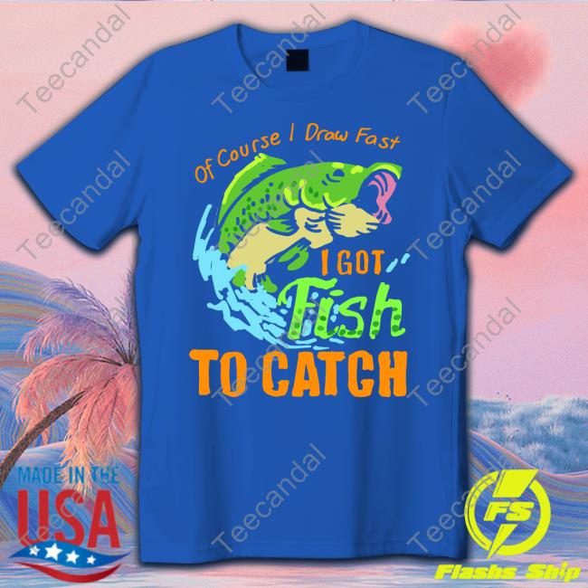 Of Course I Draw Fast I Got Fish To Catch Hoodie Sweatshirt