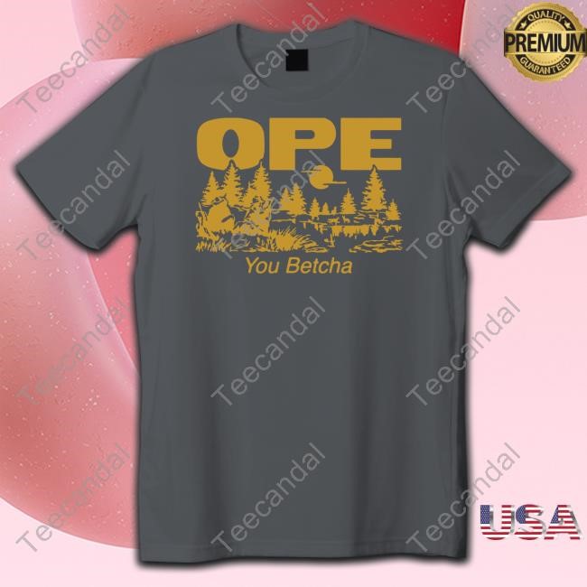 Ohhyoubetcha Ope You Betcha Shirts