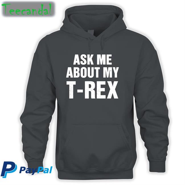 Ask Me About My T Rex Hoodie Rainygay