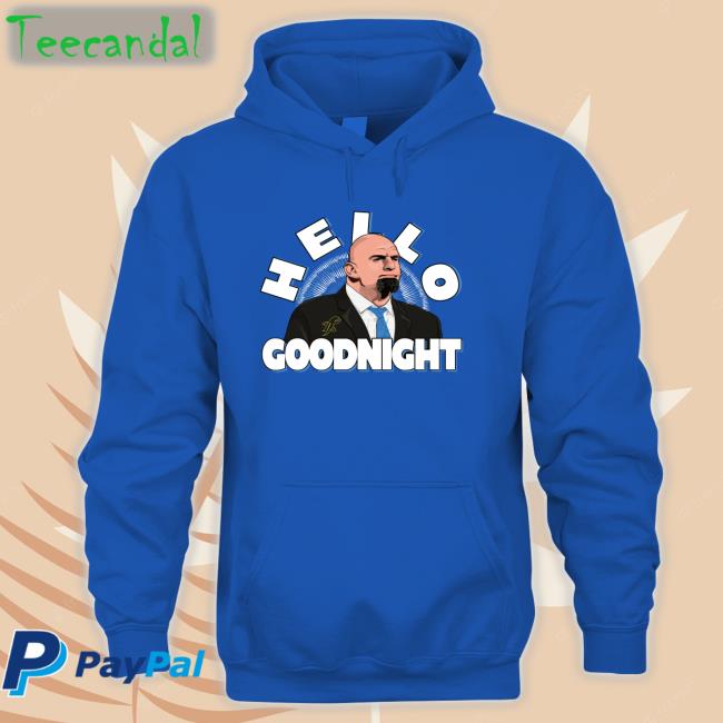 Hello Goodnight Shirt Toplobsta Store John Fetterman Hello Goodnight Shirt