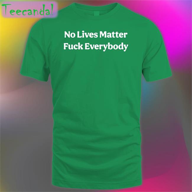 No Lives Matter Fuck Everybody Sweatshirt
