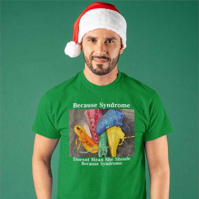 Because Syndrome Doesnt Mean She Shoule Because Syndrome T Shirt Poorly Translated Shirts