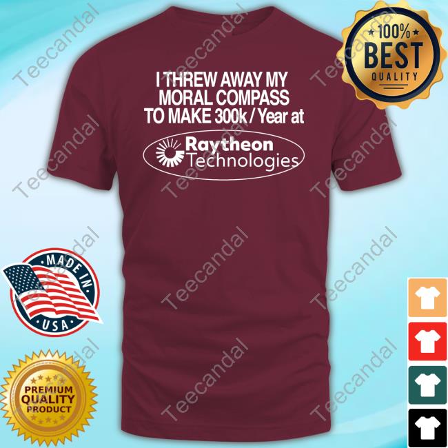 I Threw Away My Moral Compass To Make 300K A Year At Raytheon Technologies Long Sleeve T-Shirt Theclassyshirts