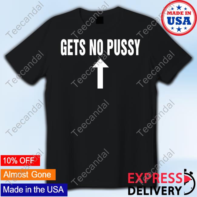 Thegoodshirts Merch Gets No Pussy T-Shirt