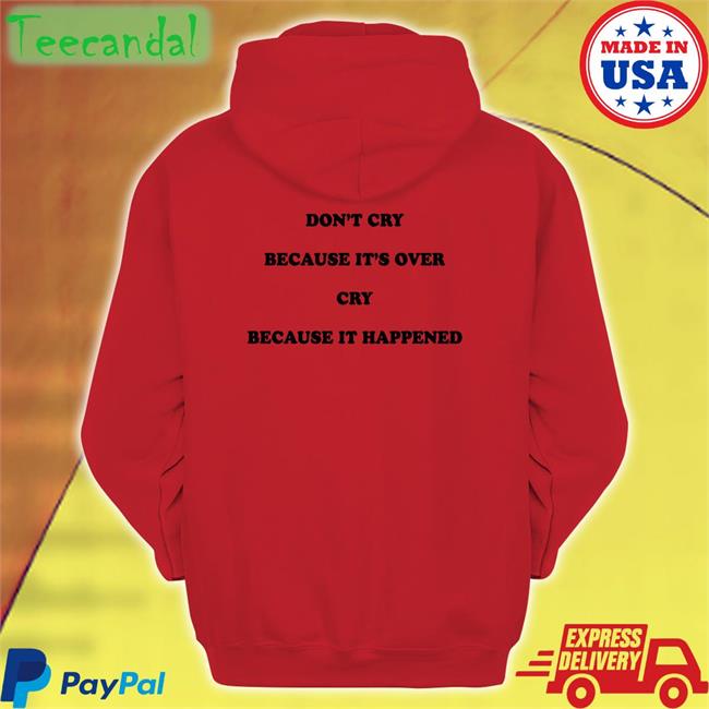 Funny Don't Cry Because It's Over Cry Because It Happened Shirt