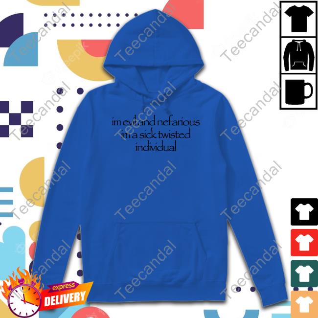 Waitimgoated I'm Evil And Nefarious I'm A Sick Twisted Individual Tee Shirts