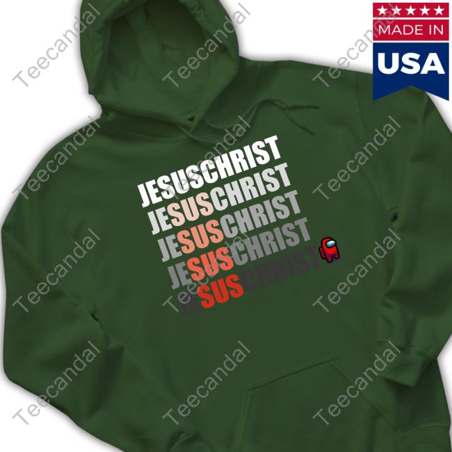 Jesus Christ Sus Among Us T Shirts Iantos Jesus Christ Sus Hoodie