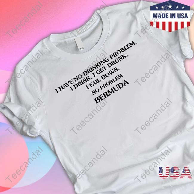 I Have No Drinking Problem I Drink I Get Drunk I Fail Down No Problem Bermuda Long Sleeve Shirt