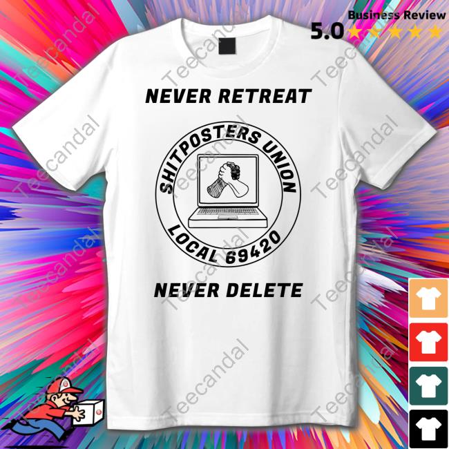 Edward Odell Never Retreat Shitposters Union Local 69420 Never Delete T Shirt