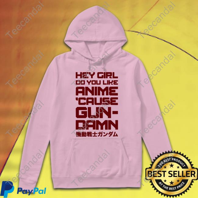 Shirts That Go Hard Hey Girl Do You Like Anime Cause Gun Damn Long Sleeve Tee Shirt Hey Girl Do You Like Anime Cause Gun Damn Shirt