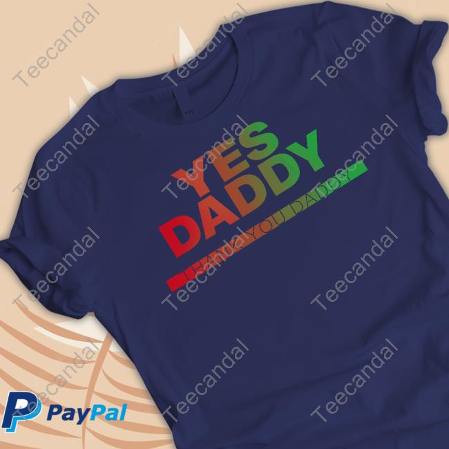 Yes Daddy Thank You Daddy Tee Shirt