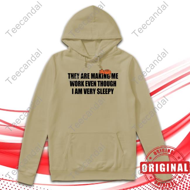 Gotfunnymerch They Are Making Me Work Even Though I Am Very Sleepy Hoodie