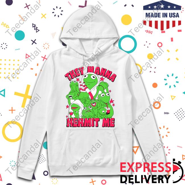 They Wanna Kermit Me Hoodie They Wanna Kermit Me T Shirt Ghoulshack