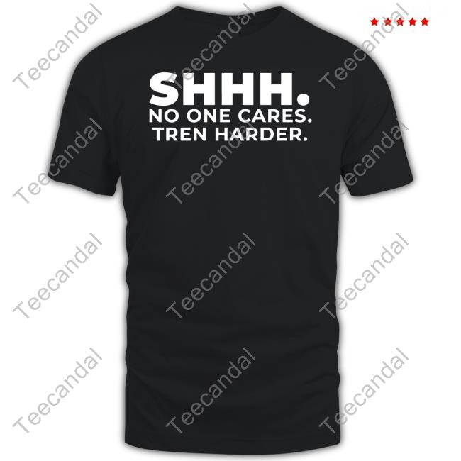 Goldenpumpclo Shhh No One Cares Tren Harder Tees