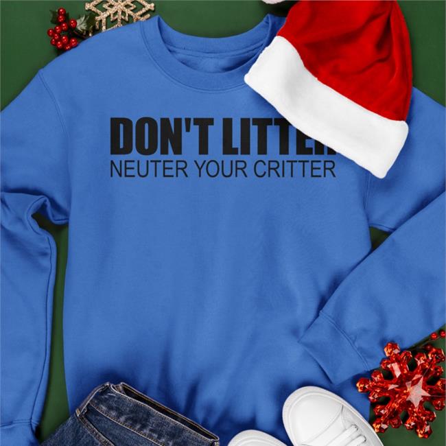 Don't Litter Neuter Your Critter Sweatshirt It’S Me, Syd