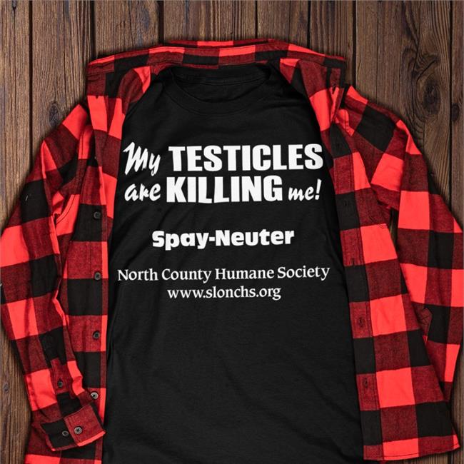 My Testicles Are Killing Me Spay Neuter North County Humane Society Sweatshirt