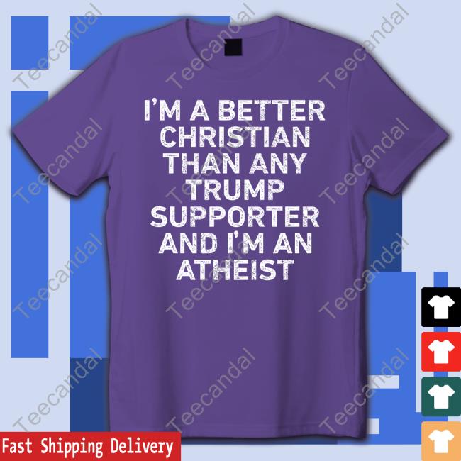 I'm A Better Christian Than Any Trump Supporter And I'm An Atheist Sweatshirt
