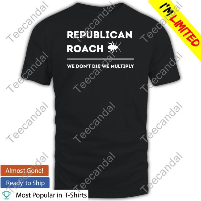 Republican Roach We Don't Die We Multiply Shirt