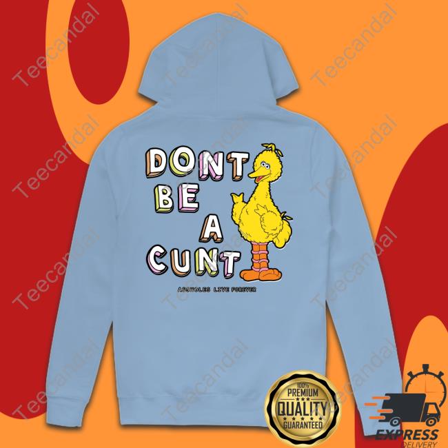 Shirts That Go Hard Dont Be A Cunt Assholes Live Forever Hoodie