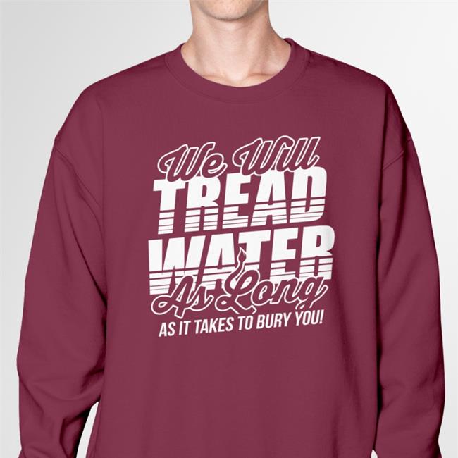 The D Line Store We Will Tread Water As Long As It Takes To Bury You T Shirt Dan Campbell