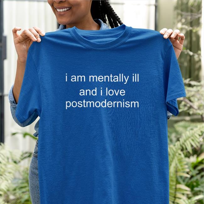 Duckbldg I Am Mentally Ill And I Love Postmodernism T Shirt