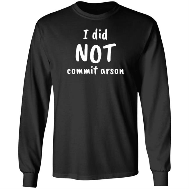 I Did Not Commit Arson Shirt Lucca International Merch I Did Not Commit Arson Sweatshirt I Did Not Commit Arson Shirt Lucca International Merch I Did Not Commit Arson Sweatshirt