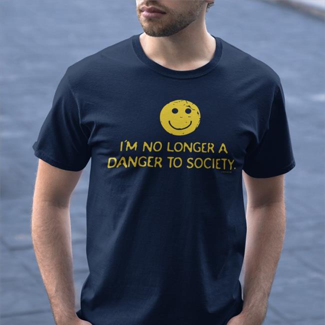 Smiley I'm No Longer A Danger To Society Shirt Canaryyblue
