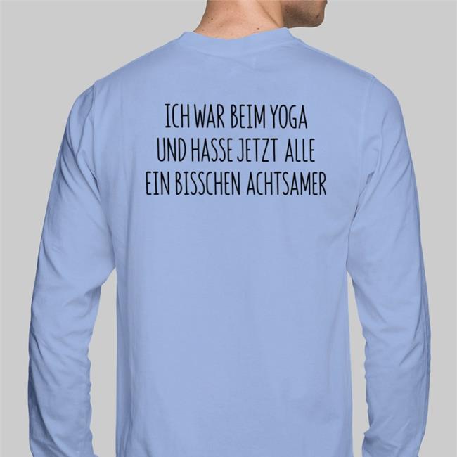 Ich War Beim Yoga Und Hasse Jetzt Alle Ein Bisschen Achtsamer Shirts