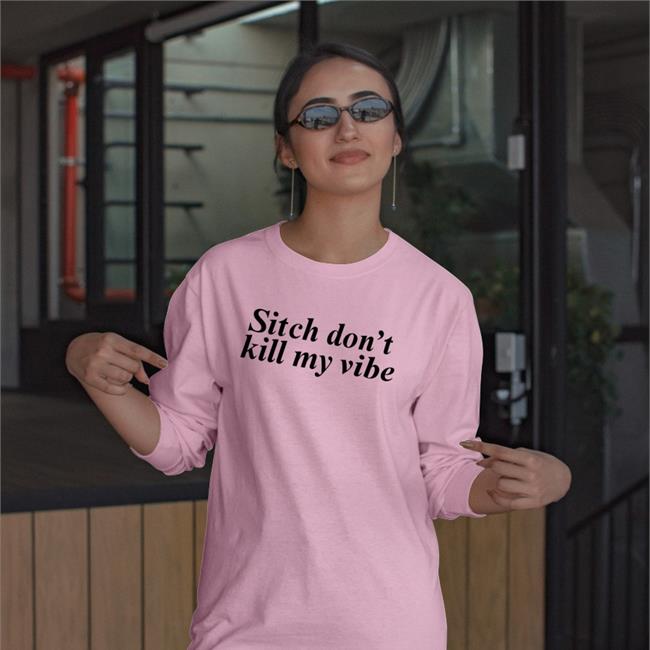 Sitch Don't Kill My Vibe Shirt