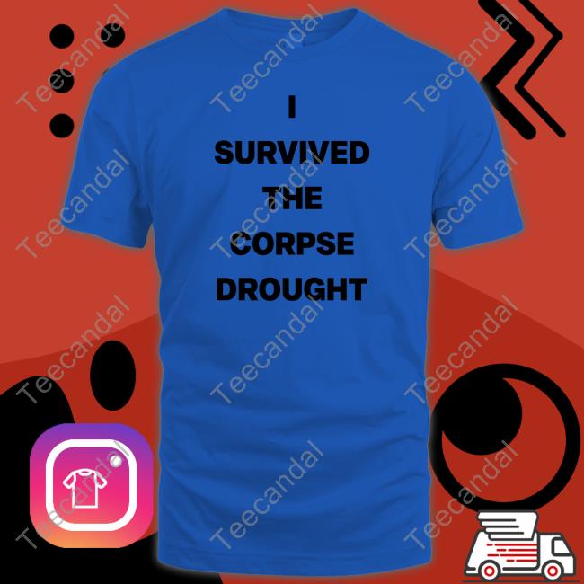 I Survived The Corpse Drought Tee Shirt