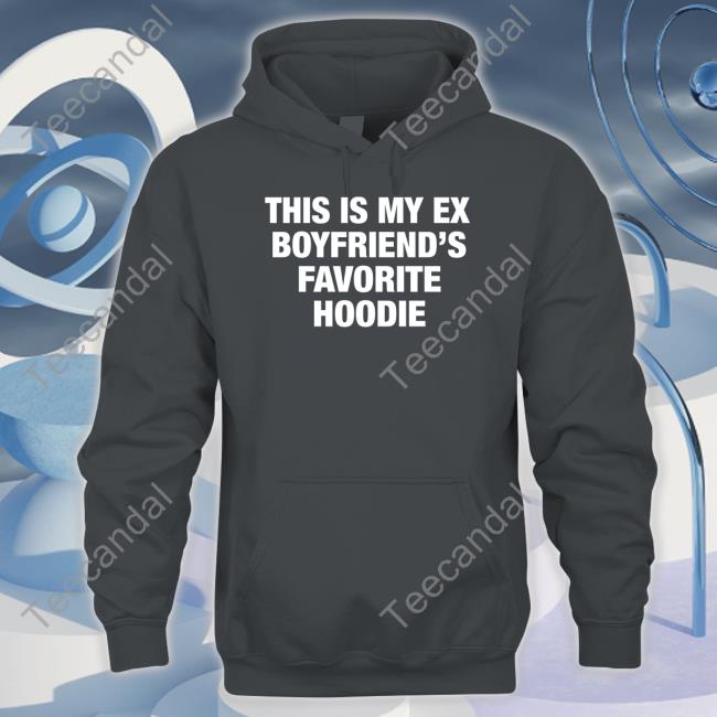 My Ex Boyfriend's Favorite Hoodie Shirts Moximimi Store My Ex Boyfriend's Favorite Hoodie T Shirt