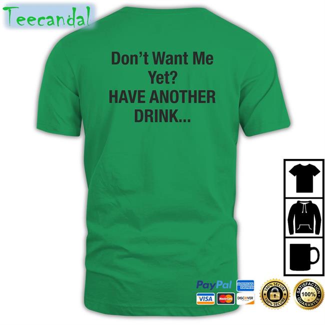 Goodshirts Merch Don't Want Me Yet Have Another Drink Long Sleeve Tee