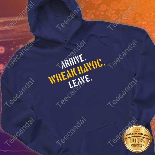 Arrive Wreak Havoc Leave New Shirt Arrive Wreak Havoc Leave Unisex Sweatshirt