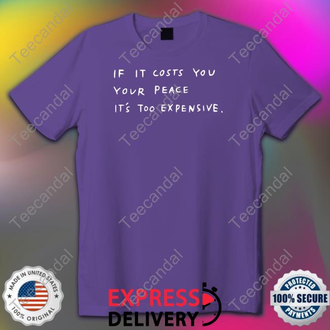 If It Costs You Your Peace It's Too Expensive Tee