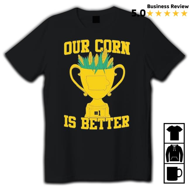 Official Our Corn Is Better Champion Shirts