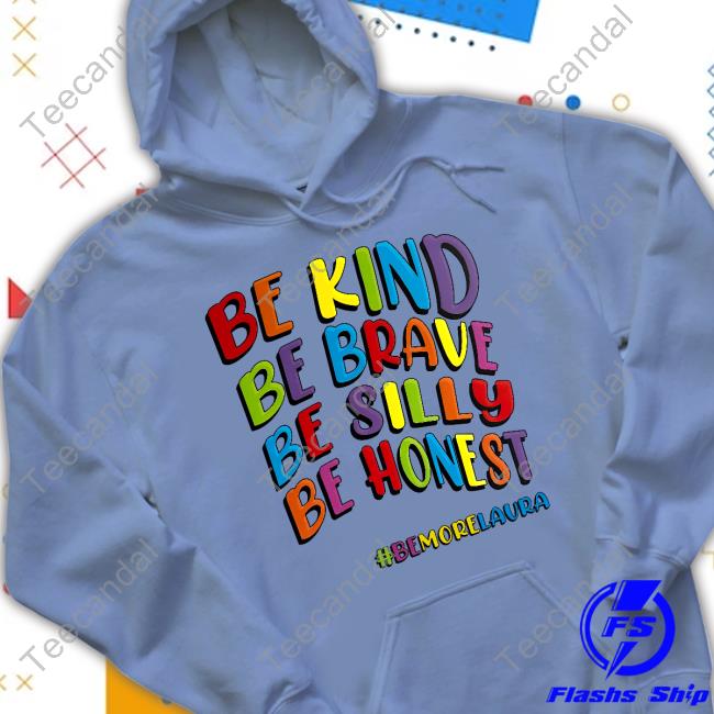 Be Kind Be Brave Be Silly Be Honest Be #Bemorelaura Sweatshirt Be Kind Be Brave Be Silly Be Honest Be #Bemorelaura T Shirt