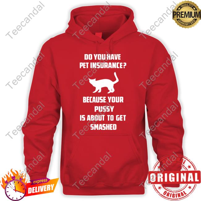 Shirts That Go Hard Do You Have Pet Insurance T Shirt