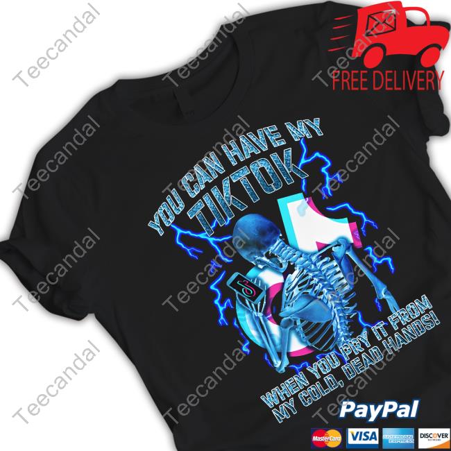 Shirts That Go Hard You Can Have My Tiktok When You Pry It From My Cold Dead Hands Shirts