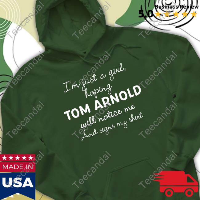 Im Just A Girl Hoping Tom Arnold Will Notice Me And Signs My Shirt Tee Shirt Tom Arnold