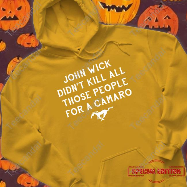 Mustang Guy John Wick Didn't Kill All Those People For A Camaro Shirts Mustang Guy John Wick Didn't Kill All Those People For A Camaro Shirt