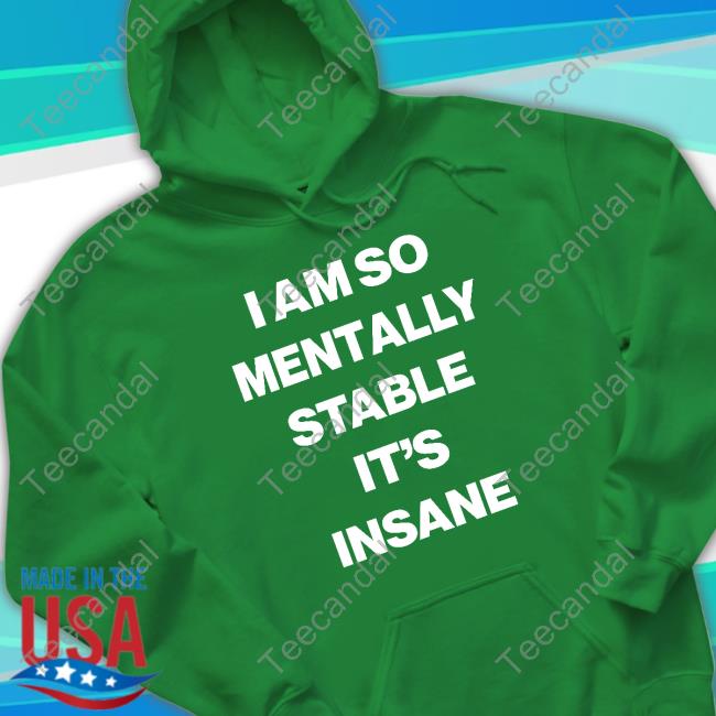 Top I Am So Mentally Stable It's Insane Hoodie Globalselfhypnosis I Am So Mentally Stable It's Insane Sweatshirt