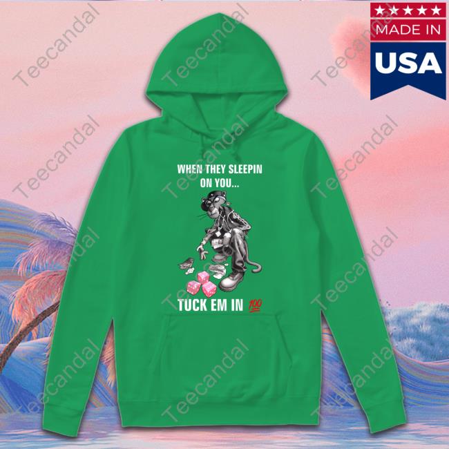 When They Sleepin On You Tuck Em In 100 Hoodie Sweatshirt Brown4ngel When They Sleepin On You Tuck Em In 100 Tee