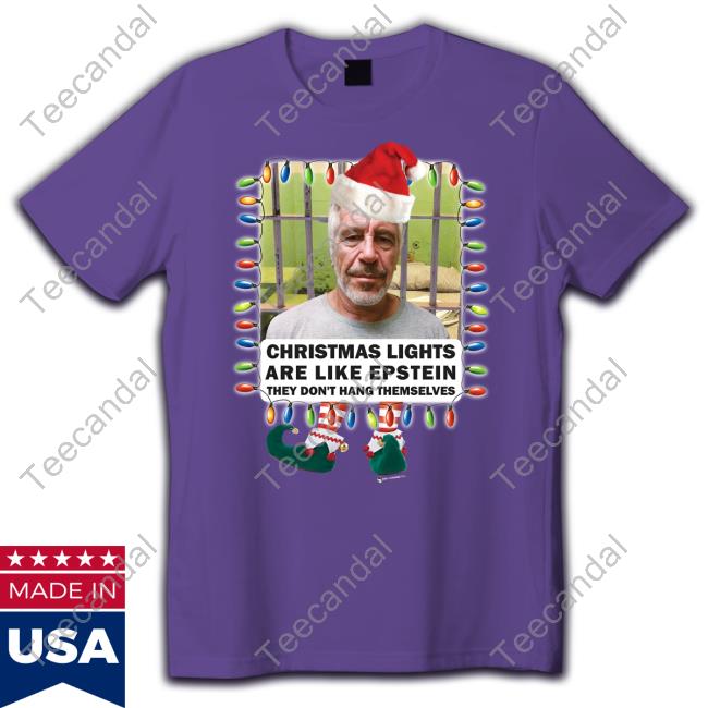 Christmas Lights Are Like Epstein They Don't Hang Themselves Shirts The Best Political Shirts