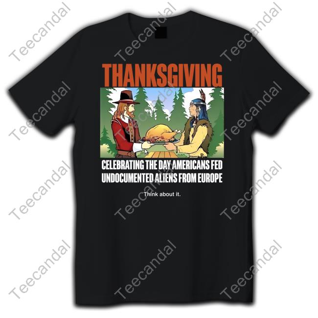 Lakota Man Thanksgiving Celebrating The Day Americans Fed Undocumented Aliens From Europe Think About It Shirt
