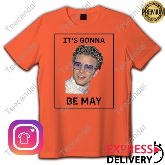 It's Gonna Be May Shirt, T Shirt, Hoodie, Sweater, Long Sleeve T-Shirt And Tank Top Justin Timberlake