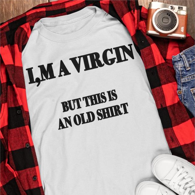 I'm A Virgin But This Is An Old Shirt Poorly Translated Shirts I'm A Virgin But This Is An Old T Shirt