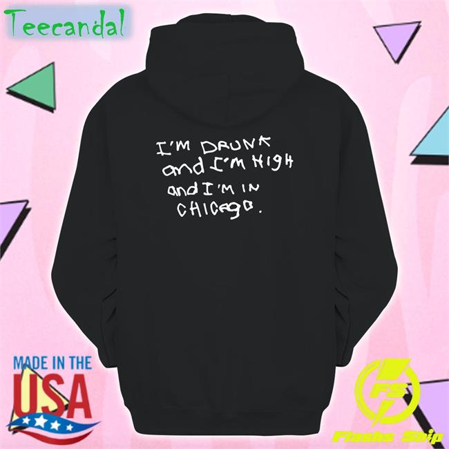 Shirts That Go Hard I'm Drunk And I'm High And I'm In Chicago Sweatshirt Black