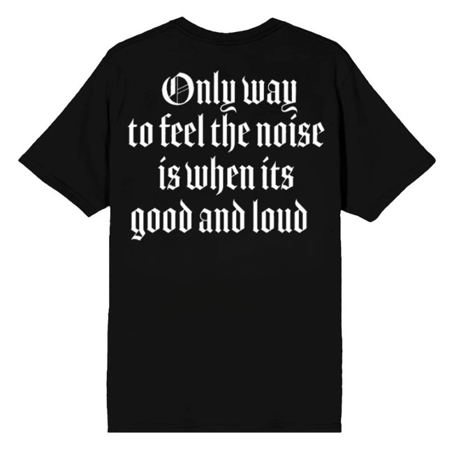 Only Way To Feel The Noise Is When Its Good And Loud Shirt Motorhead Store Good And Loud