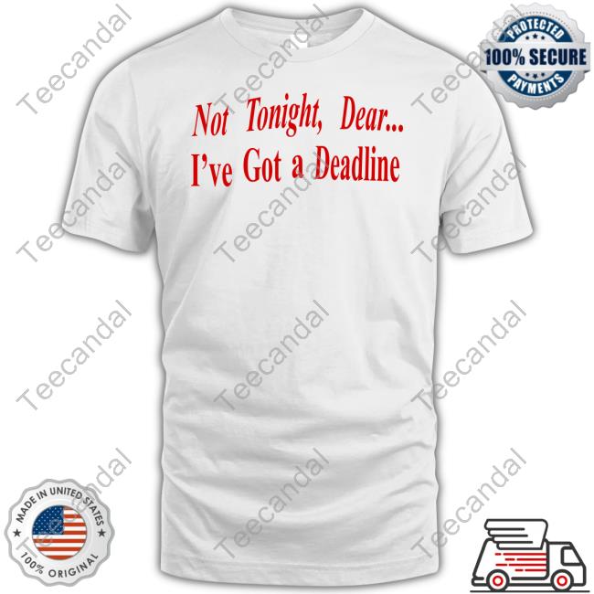 Zodiac Memes Not Tonight Dear I've Got A Deadline T Shirt
