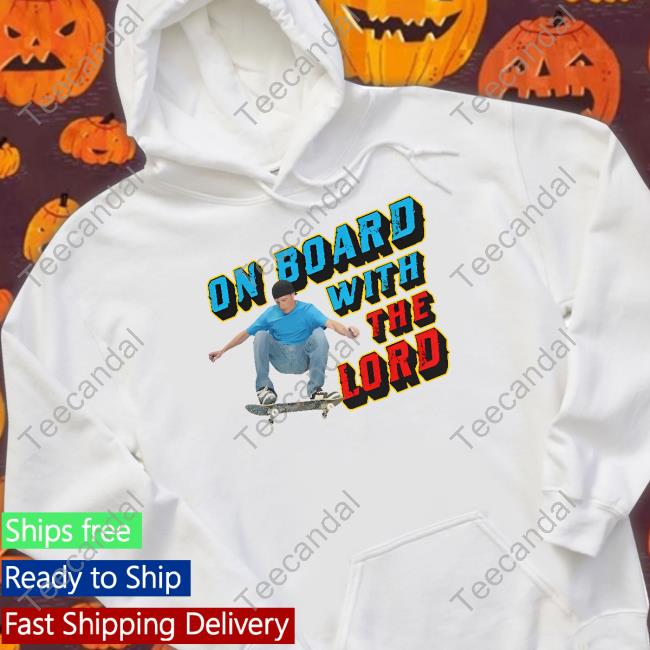 Shirts That Go Hard On Board With The Lord Sweatshirt